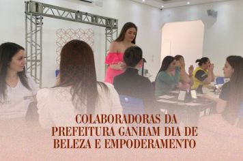 COLABORADORAS DA PREFEITURA GANHAM DIA DE BELEZA E EMPODERAMENTO