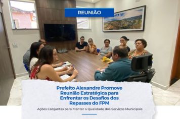 PREFEITO ALEXANDRE PROMOVE REUNIÃO ESTRATÉGICA PARA ENFRENTAR OS DESAFIOS DOS REPASSES DO FPM