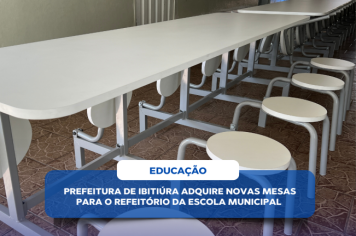 PREFEITURA DE IBITIÚRA ADQUIRE NOVAS MESAS PARA O REFEITÓRIO DA ESCOLA MUNICIPAL PROFESSORA EUNICE EUBIDES DE CARVALHO MONTEIRO