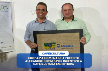 COOPAMA HOMENAGEIA PREFEITO ALEXANDRE BORGES POR INCENTIVO À CAFEICULTURA EM IBITIÚRA