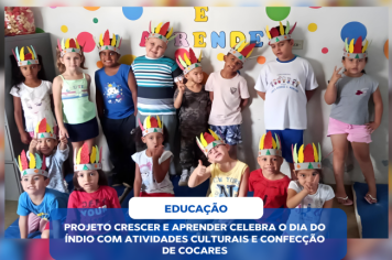 PROJETO CRESCER E APRENDER CELEBRA O DIA DO ÍNDIO COM ATIVIDADES CULTURAIS E CONFECÇÃO DE COCARES