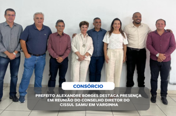 PREFEITO ALEXANDRE BORGES DESTACA PRESENÇA EM REUNIÃO DO CONSELHO DIRETOR DO CISSUL SAMU EM VARGINHA