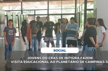 JOVENS DO CRAS DE IBITIÚRA FAZEM VISITA EDUCACIONAL AO PLANETÁRIO DE CAMPINAS-SP