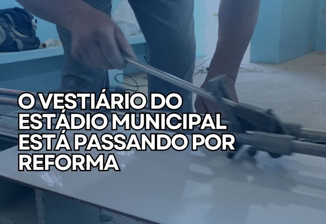 O VESTIÁRIO DO ESTÁDIO MUNICIPAL ESTÁ PASSANDO POR REFORMA.