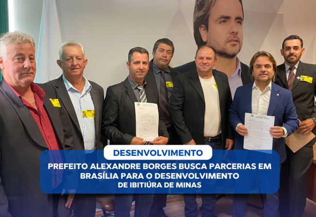 PREFEITO ALEXANDRE BORGES BUSCA PARCERIAS EM BRASÍLIA PARA O DESENVOLVIMENTO DE IBITIÚRA DE MINAS