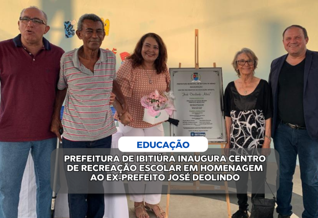 PREFEITURA DE IBITIÚRA INAUGURA CENTRO DE RECREAÇÃO ESCOLAR EM HOMENAGEM AO EX-PREFEITO JOSÉ DEOLINDO