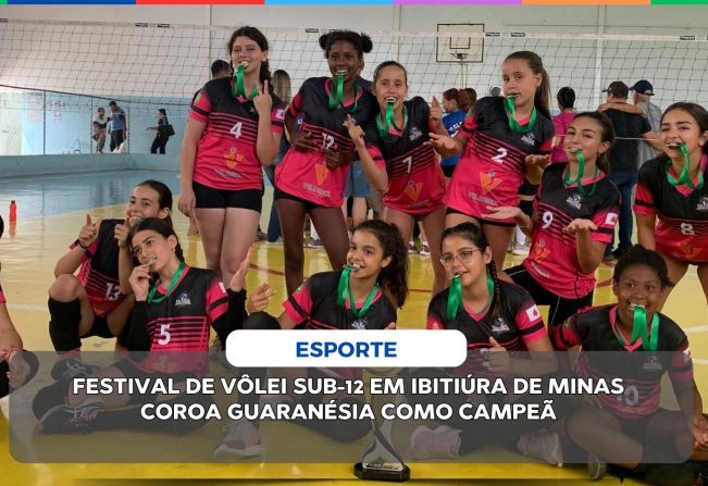 FESTIVAL DE VÔLEI SUB-12 EM IBITIÚRA DE MINAS COROA GUARANÉSIA COMO CAMPEÃ NA ÚLTIMA ETAPA