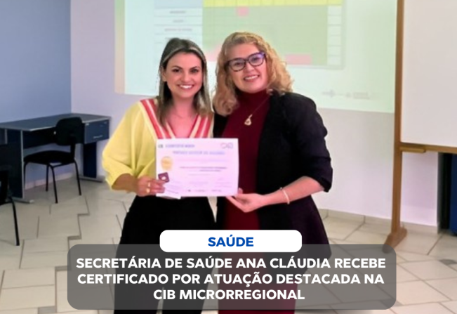 SECRETÁRIA DE SAÚDE ANA CLÁUDIA RECEBE CERTIFICADO POR ATUAÇÃO DESTACADA NA CIB MICRORREGIONAL 