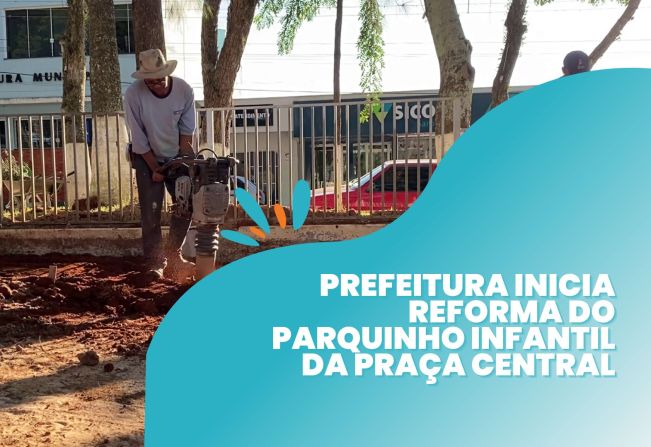 PREFEITURA INICIA REFORMA DO PARQUINHO INFANTIL DA PRAÇA CENTRAL