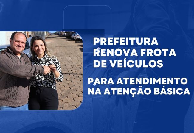 PREFEITURA RENOVA FROTA DE VEÍCULOS PARA ATENDIMENTO NA ATENÇÃO BÁSICA