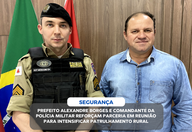 PREFEITO ALEXANDRE BORGES E COMANDANTE DA PM REFORÇAM PARCERIA EM REUNIÃO PARA INTENSIFICAR PATRULHAMENTO RURAL