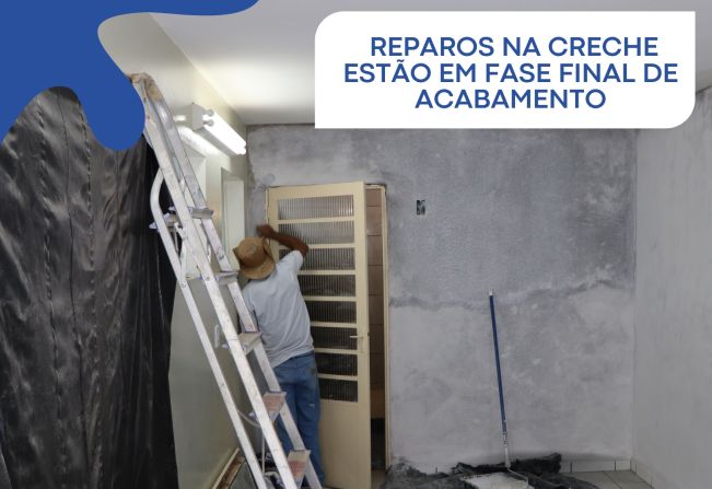 REPAROS NA CRECHE ESTÃO EM FASE FINAL DE ACABAMENTO