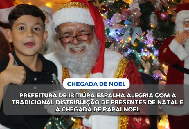 PREFEITURA DE IBITIÚRA ESPALHA ALEGRIA COM A TRADICIONAL DISTRIBUIÇÃO DE PRESENTES DE NATAL E A CHEGADA DE PAPAI NOEL