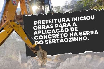 PREFEITURA INICIOU OBRAS PARA A APLICAÇÃO DE CONCRETO NA SERRA DO SERTÃOZINHO.