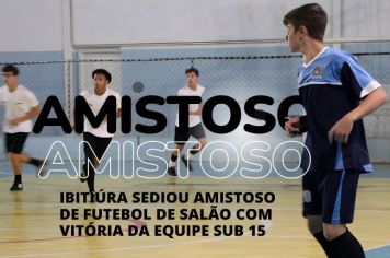 IBITIÚRA RECEBEU AMISTOSO DE FUTEBOL DE SALÃO COM VITÓRIA DA EQUIPE SUB 15